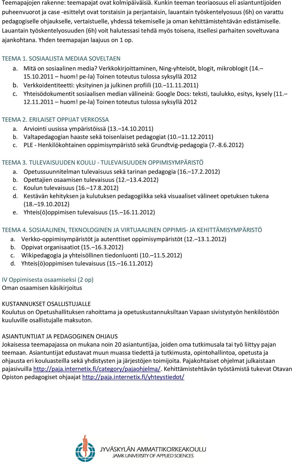 yhdessä tekemiselle ja oman kehittämistehtävän edistämiselle. Lauantain työskentelyosuuden (6h) voit halutessasi tehdä myös toisena, itsellesi parhaiten soveltuvana ajankohtana.