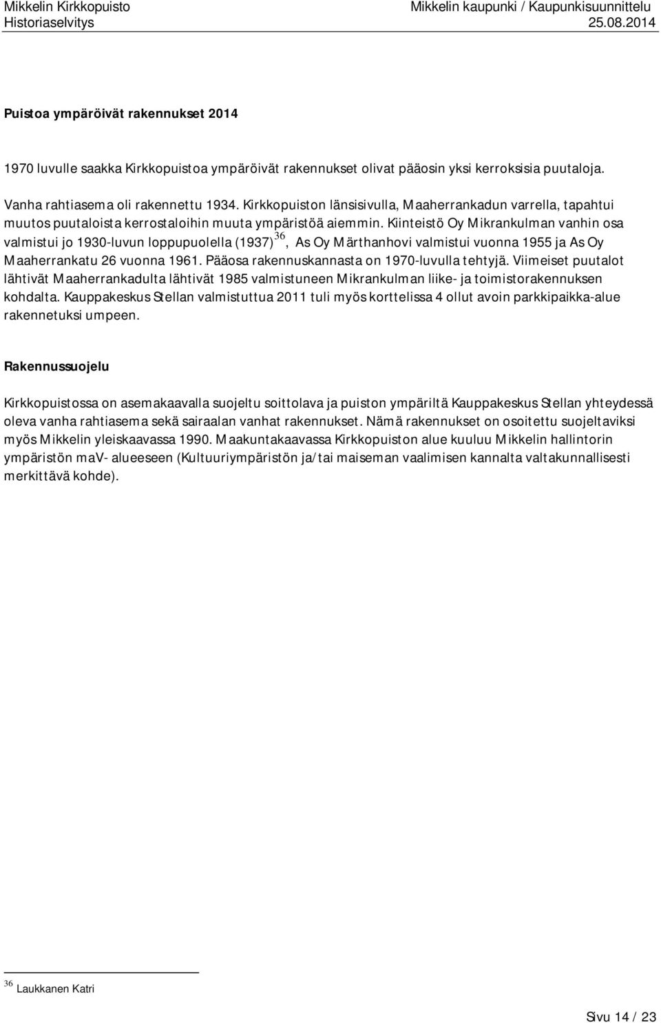 Kiinteistö Oy Mikrankulman vanhin osa valmistui jo 1930-luvun loppupuolella (1937) 36, As Oy Märthanhovi valmistui vuonna 1955 ja As Oy Maaherrankatu 26 vuonna 1961.