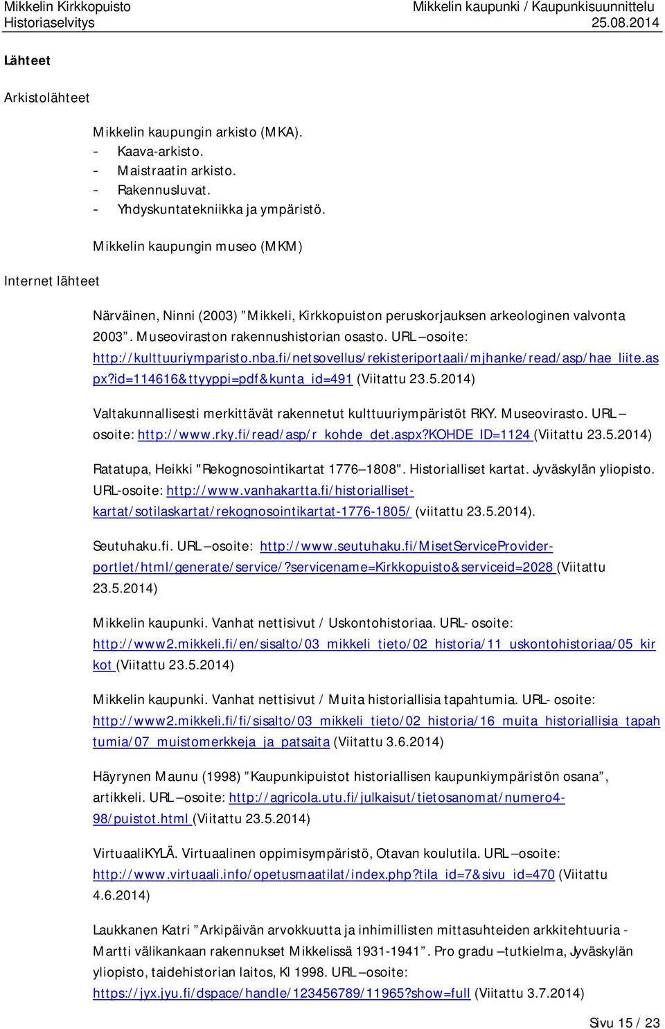 nba.fi/netsovellus/rekisteriportaali/mjhanke/read/asp/hae_liite.as px?id=114616&ttyyppi=pdf&kunta_id=491 (Viitattu 23.5.2014) Valtakunnallisesti merkittävät rakennetut kulttuuriympäristöt RKY.