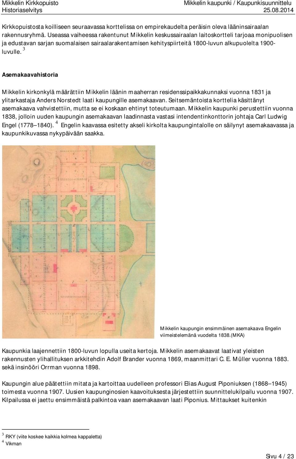 3 Asemakaavahistoria Mikkelin kirkonkylä määrättiin Mikkelin läänin maaherran residenssipaikkakunnaksi vuonna 1831 ja ylitarkastaja Anders Norstedt laati kaupungille asemakaavan.