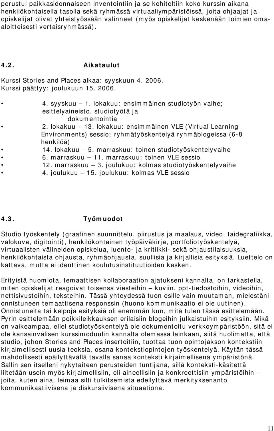 lokakuu: ensimmäinen studiotyön vaihe; esittelyaineisto, studiotyötä ja dokumentointia 2. lokakuu 13.