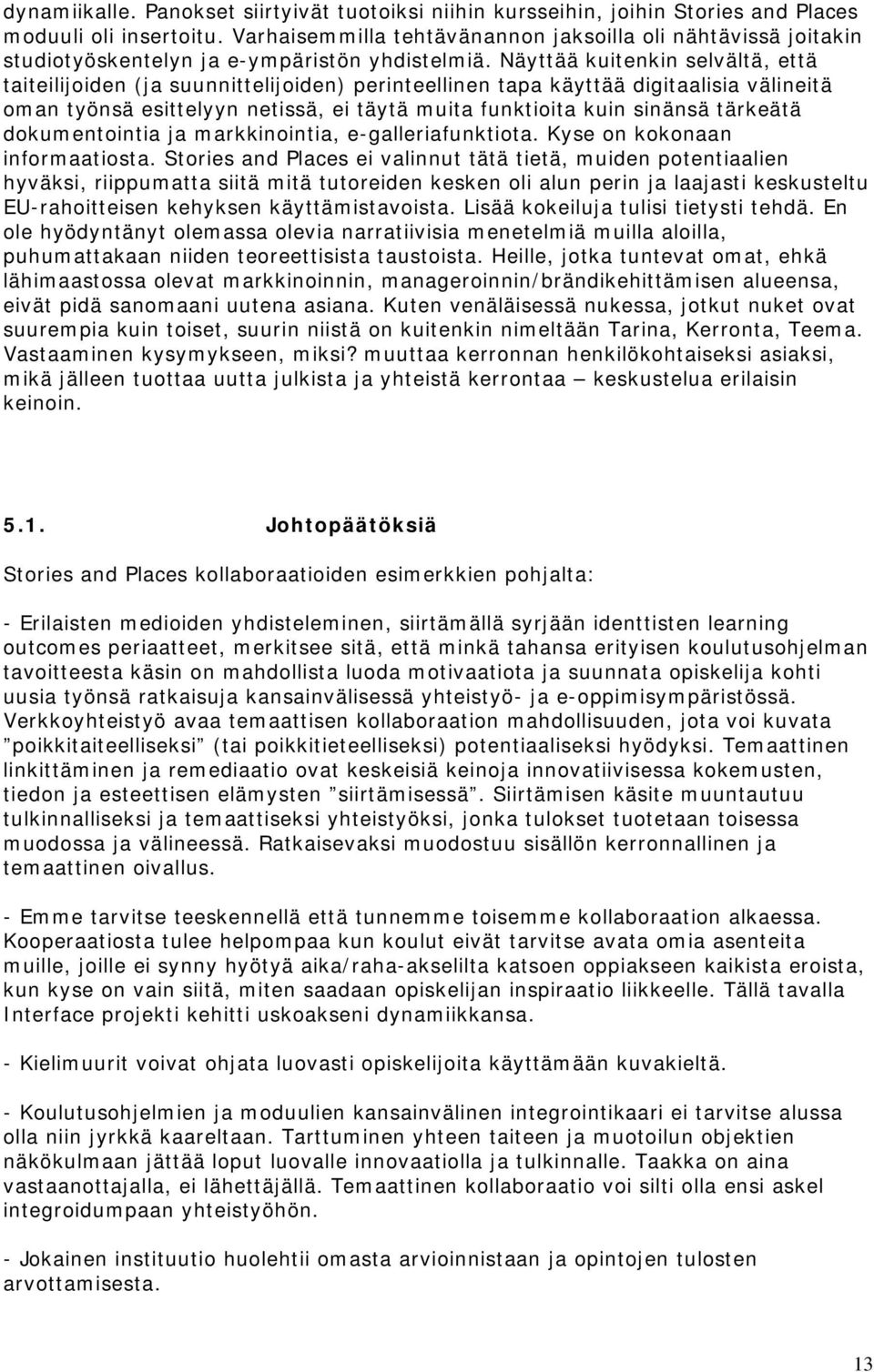 Näyttää kuitenkin selvältä, että taiteilijoiden (ja suunnittelijoiden) perinteellinen tapa käyttää digitaalisia välineitä oman työnsä esittelyyn netissä, ei täytä muita funktioita kuin sinänsä