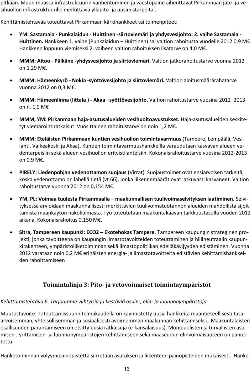 vaihe (Punkalaidun Huittinen) sai valtion rahoitusta vuodelle 2012 0,9 M. Hankkeen loppuun viemiseksi 2. vaiheen valtion rahoituksen lisätarve on 4,0 M.