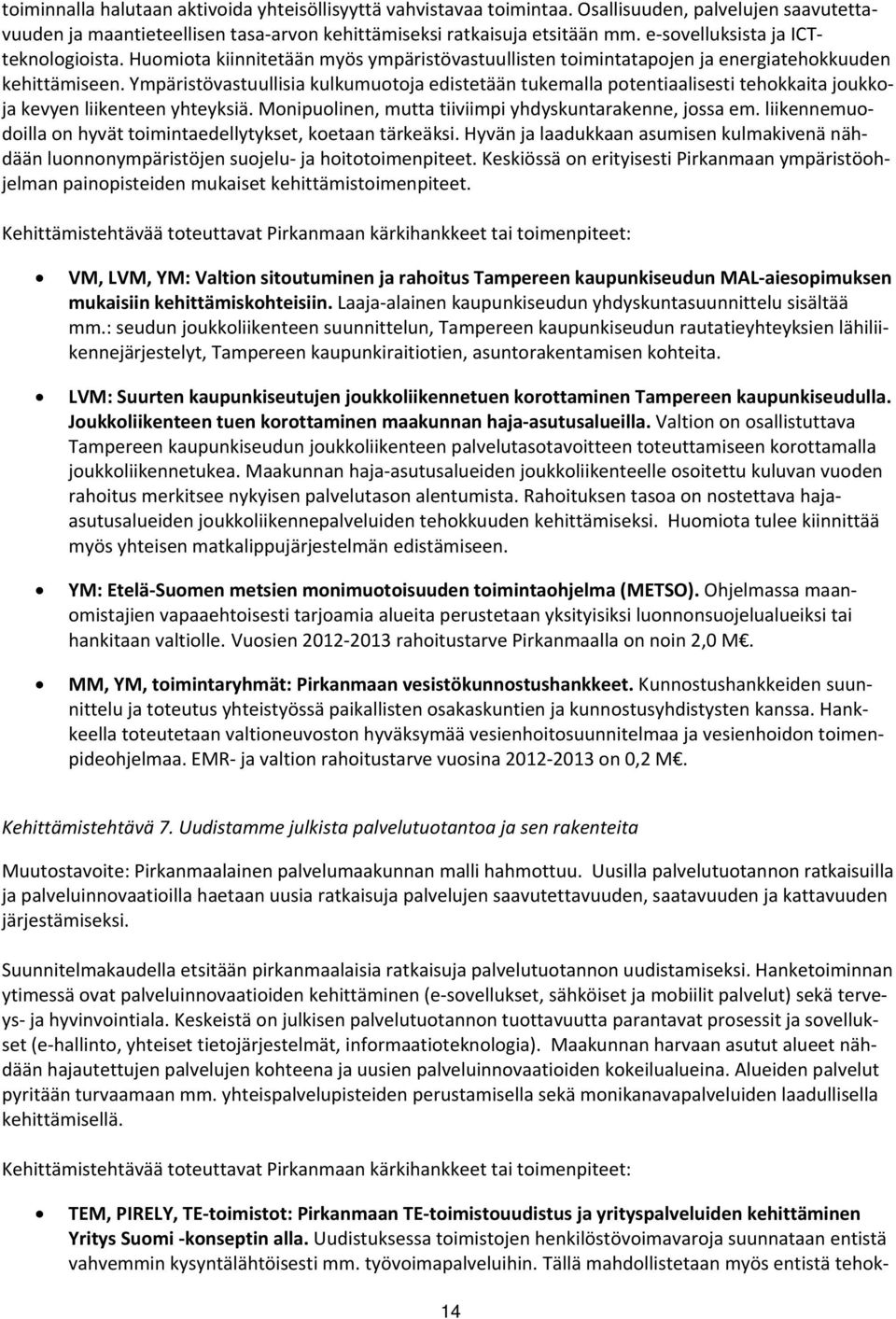 Ympäristövastuullisia kulkumuotoja edistetään tukemalla potentiaalisesti tehokkaita joukkoja kevyen liikenteen yhteyksiä. Monipuolinen, mutta tiiviimpi yhdyskuntarakenne, jossa em.