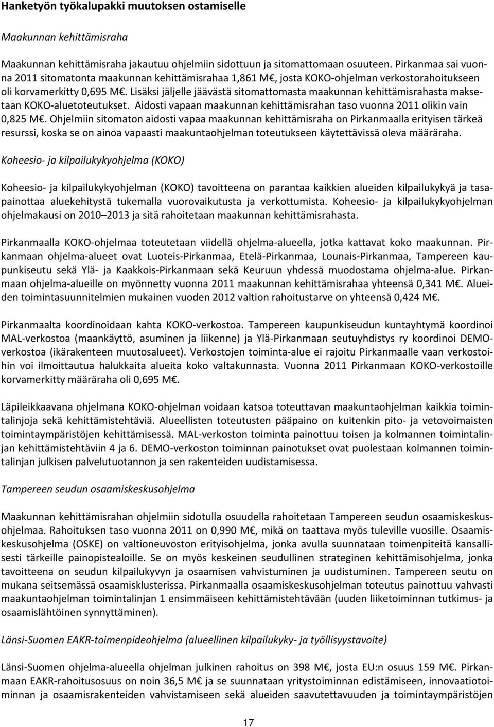 Lisäksi jäljelle jäävästä sitomattomasta maakunnan kehittämisrahasta maksetaan KOKO aluetoteutukset. Aidosti vapaan maakunnan kehittämisrahan taso vuonna 2011 olikin vain 0,825 M.