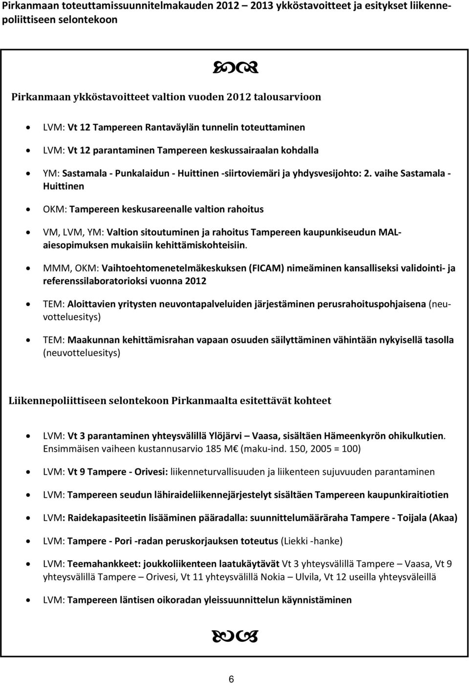 vaihe Sastamala Huittinen OKM: Tampereen keskusareenalle valtion rahoitus VM, LVM, YM: Valtion sitoutuminen ja rahoitus Tampereen kaupunkiseudun MALaiesopimuksen mukaisiin kehittämiskohteisiin.