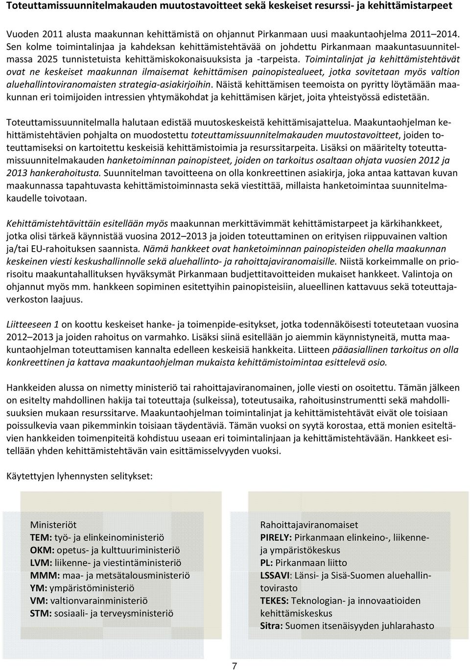 Toimintalinjat ja kehittämistehtävät ovat ne keskeiset maakunnan ilmaisemat kehittämisen painopistealueet, jotka sovitetaan myös valtion aluehallintoviranomaisten strategia asiakirjoihin.