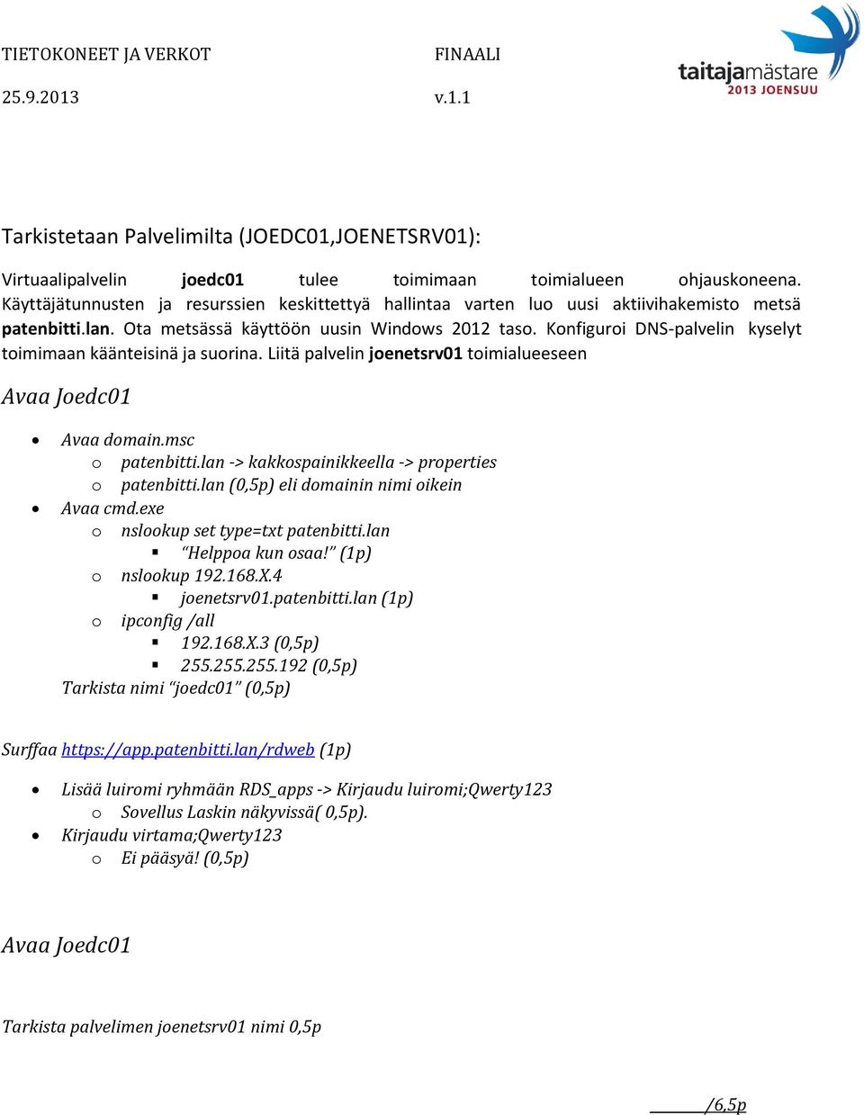 Konfiguroi DNS-palvelin kyselyt toimimaan käänteisinä ja suorina. Liitä palvelin joenetsrv01 toimialueeseen Avaa Joedc01 Avaa domain.msc o patenbitti.