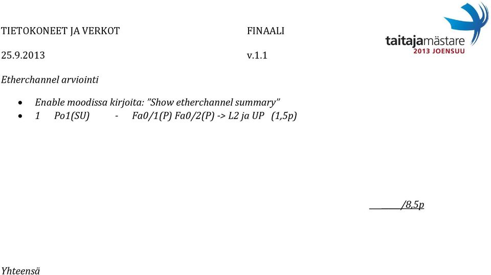 etherchannel summary 1 Po1(SU) -