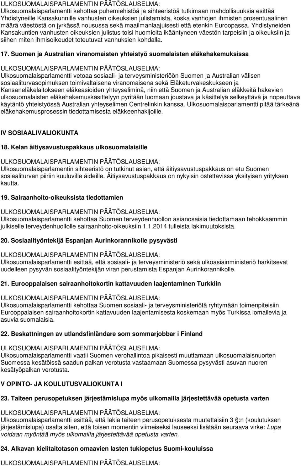 Yhdistyneiden Kansakuntien vanhusten oikeuksien julistus toisi huomioita ikääntyneen väestön tarpeisiin ja oikeuksiin ja siihen miten ihmisoikeudet toteutuvat vanhuksien kohdalla. 17.