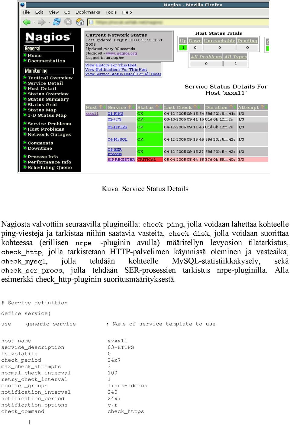 kohteelle MySQL-statistiikkakysely, sekä check_ser_procs, jolla tehdään SER-prosessien tarkistus nrpe-pluginilla. Alla esimerkki check_http-pluginin suoritusmäärityksestä.