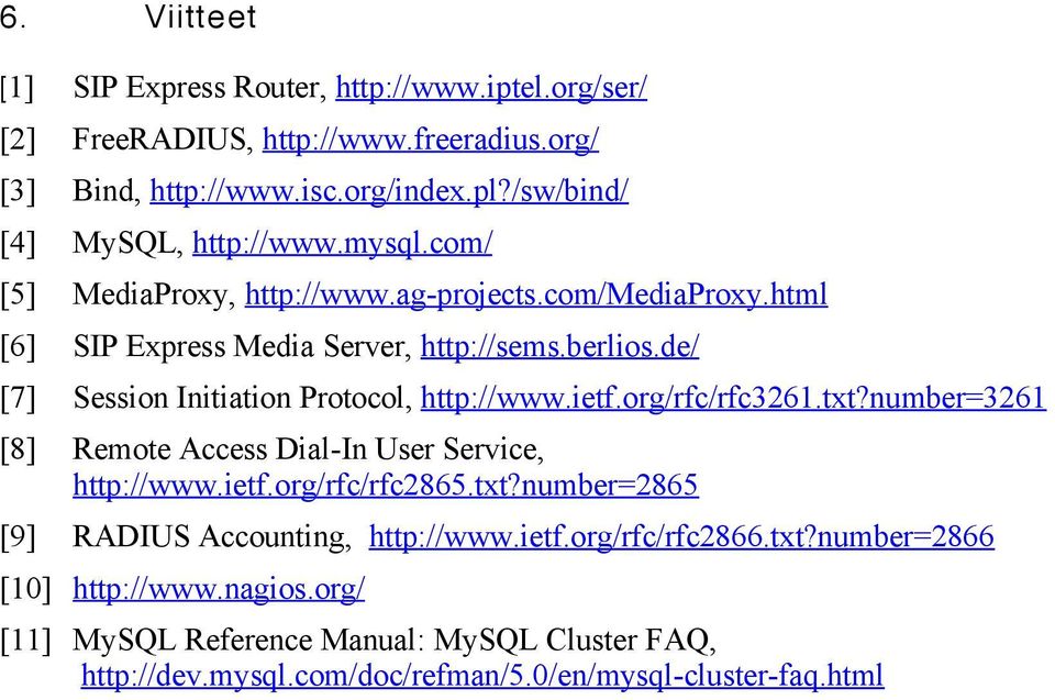 de/ [7] Session Initiation Protocol, http://www.ietf.org/rfc/rfc3261.txt?number=3261 [8] Remote Access Dial-In User Service, http://www.ietf.org/rfc/rfc2865.txt?number=2865 [9] RADIUS Accounting, http://www.