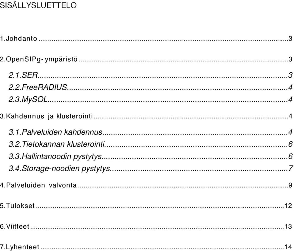 ..6 3.3.Hallintanoodin pystytys...6 3.4.Storage-noodien pystytys...7 4.