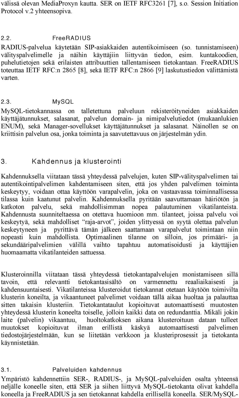 FreeRADIUS toteuttaa IETF RFC:n 2865 [8], sekä IETF RFC:n 2866 [9] laskutustiedon välittämistä varten. 2.3.