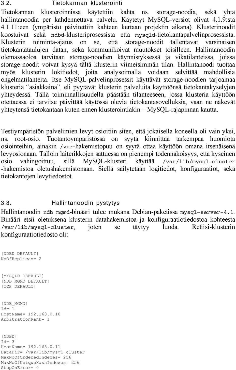Klusterin toiminta-ajatus on se, että storage-noodit tallentavat varsinaisen tietokantataulujen datan, sekä kommunikoivat muutokset toisilleen.