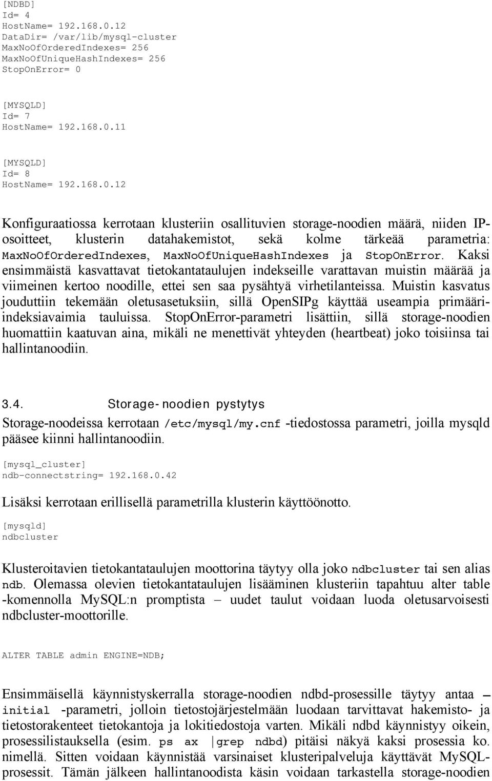 12 Konfiguraatiossa kerrotaan klusteriin osallituvien storage-noodien määrä, niiden IPosoitteet, klusterin datahakemistot, sekä kolme tärkeää parametria: MaxNoOfOrderedIndexes,