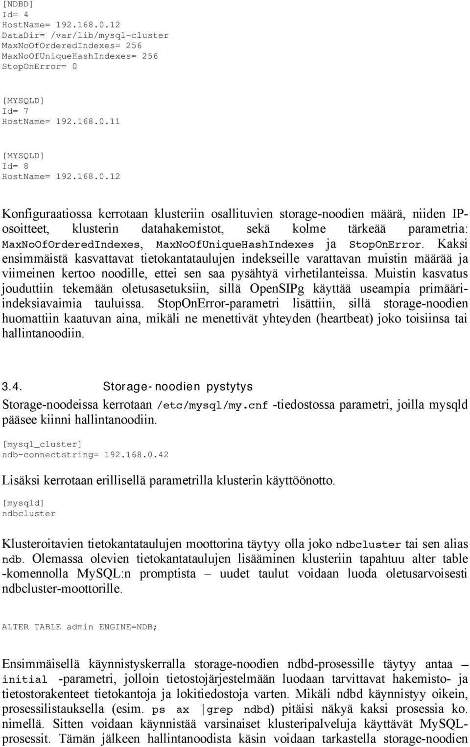 12 Konfiguraatiossa kerrotaan klusteriin osallituvien storage-noodien määrä, niiden IPosoitteet, klusterin datahakemistot, sekä kolme tärkeää parametria: MaxNoOfOrderedIndexes,