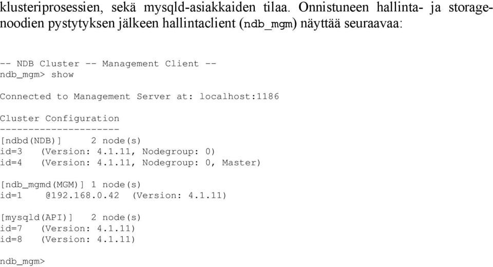 Client -- ndb_mgm> show Connected to Management Server at: localhost:1186 Cluster Configuration --------------------- [ndbd(ndb)] 2