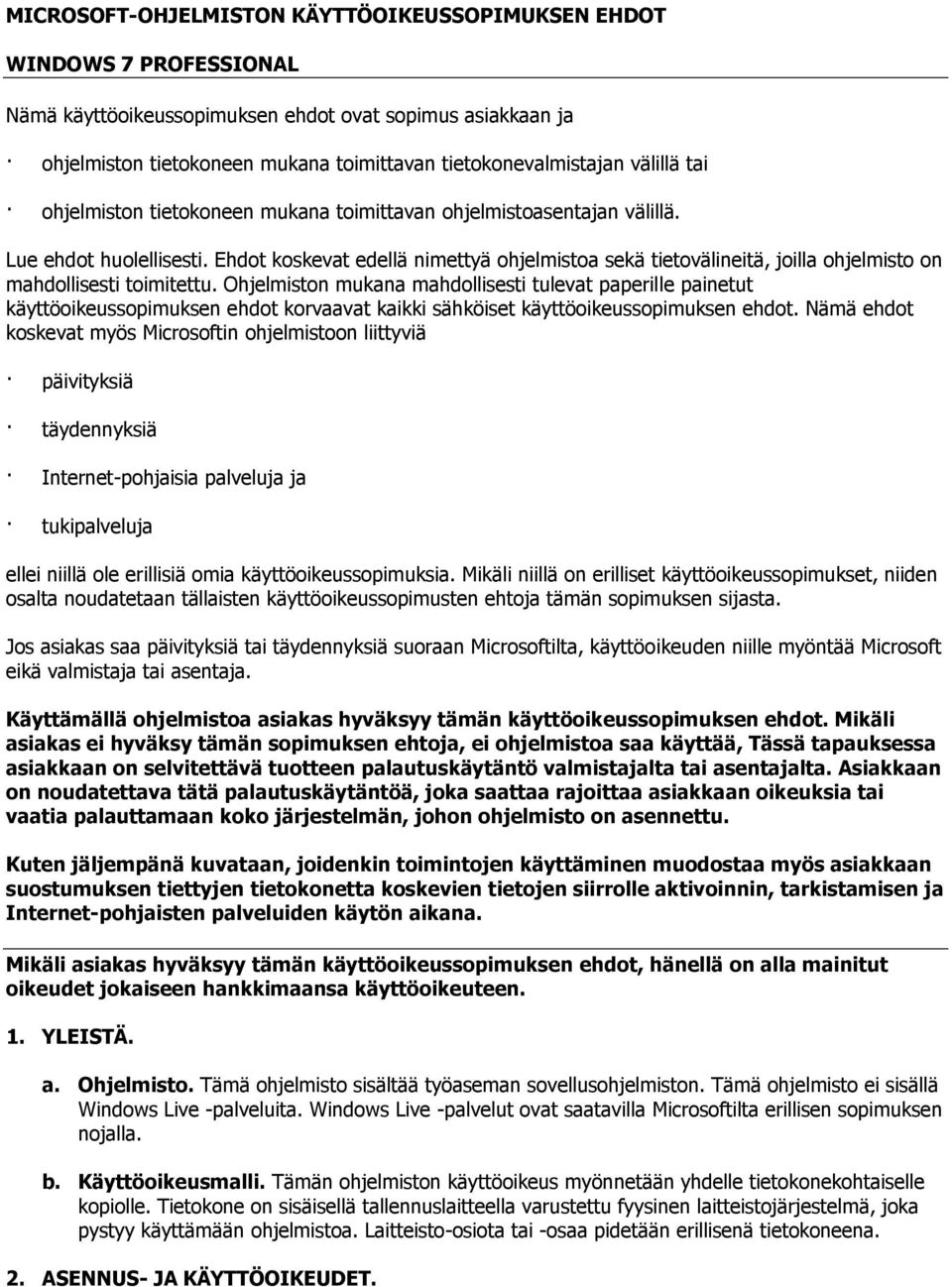 Ehdot koskevat edellä nimettyä ohjelmistoa sekä tietovälineitä, joilla ohjelmisto on mahdollisesti toimitettu.