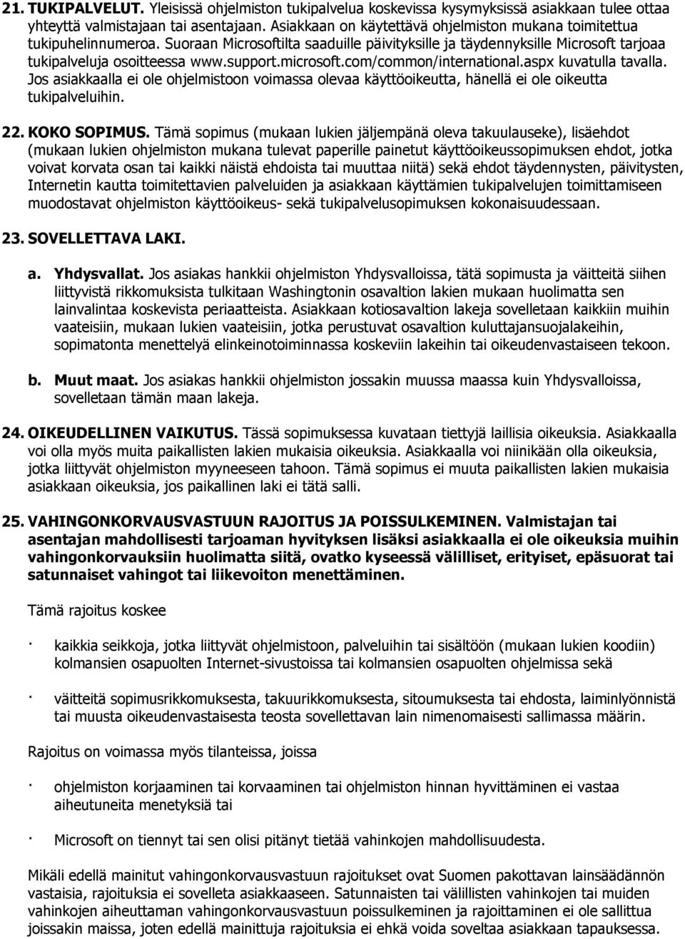 microsoft.com/common/international.aspx kuvatulla tavalla. Jos asiakkaalla ei ole ohjelmistoon voimassa olevaa käyttöoikeutta, hänellä ei ole oikeutta tukipalveluihin. 22. KOKO SOPIMUS.