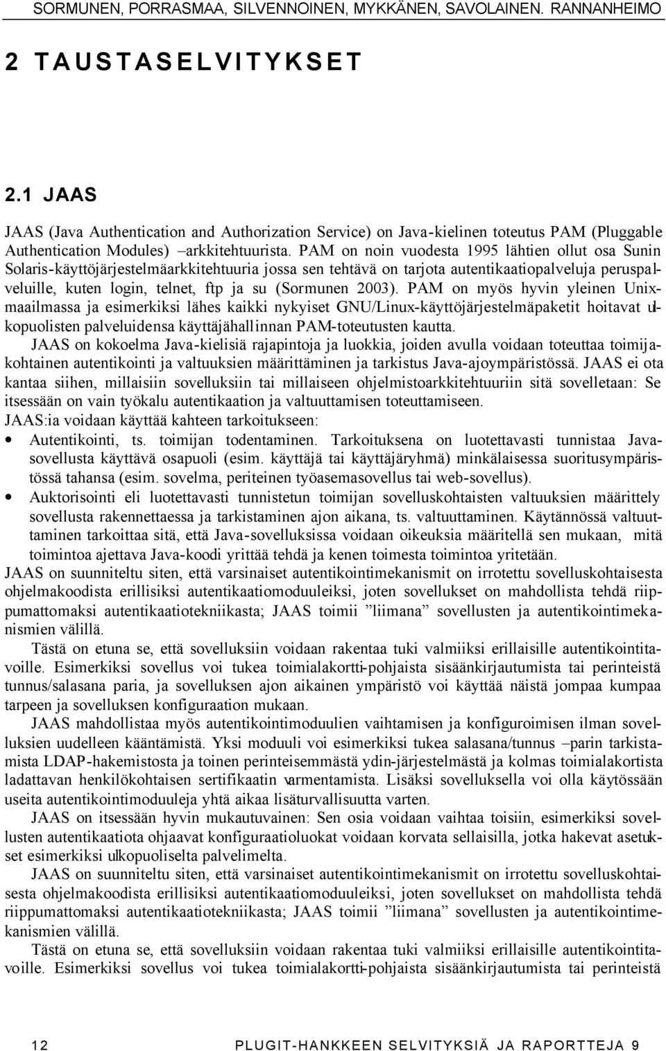 PAM on noin vuodesta 1995 lähtien ollut osa Sunin Solaris-käyttöjärjestelmäarkkitehtuuria jossa sen tehtävä on tarjota autentikaatiopalveluja peruspalveluille, kuten login, telnet, ftp ja su