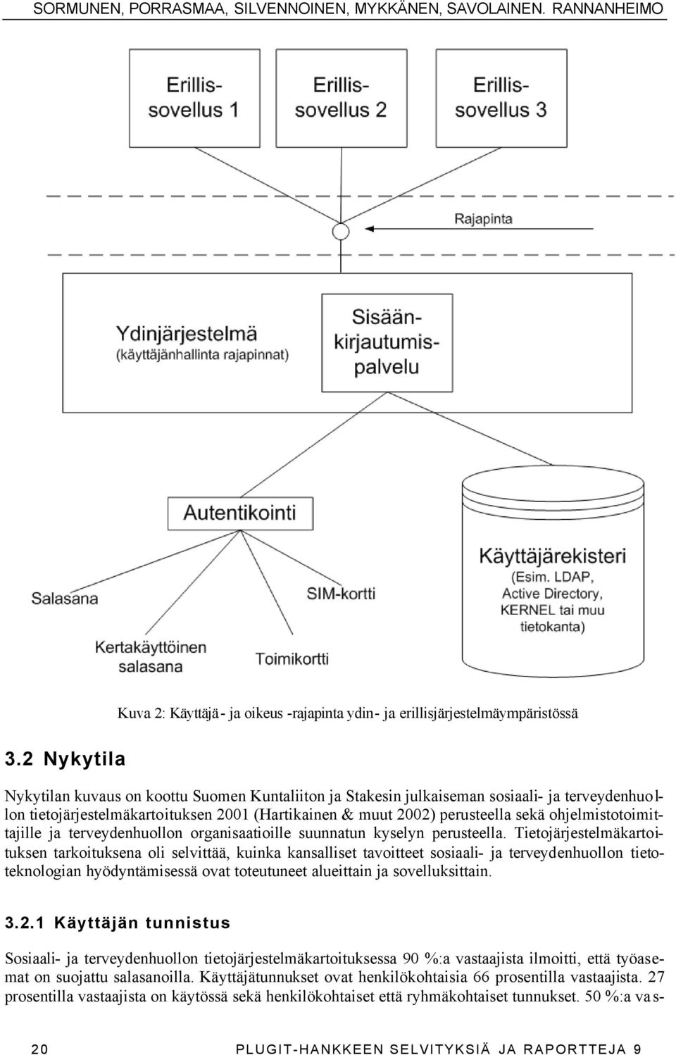 tietojärjestelmäkartoituksen 2001 (Hartikainen & muut 2002) perusteella sekä ohjelmistotoimittajille ja terveydenhuollon organisaatioille suunnatun kyselyn perusteella.