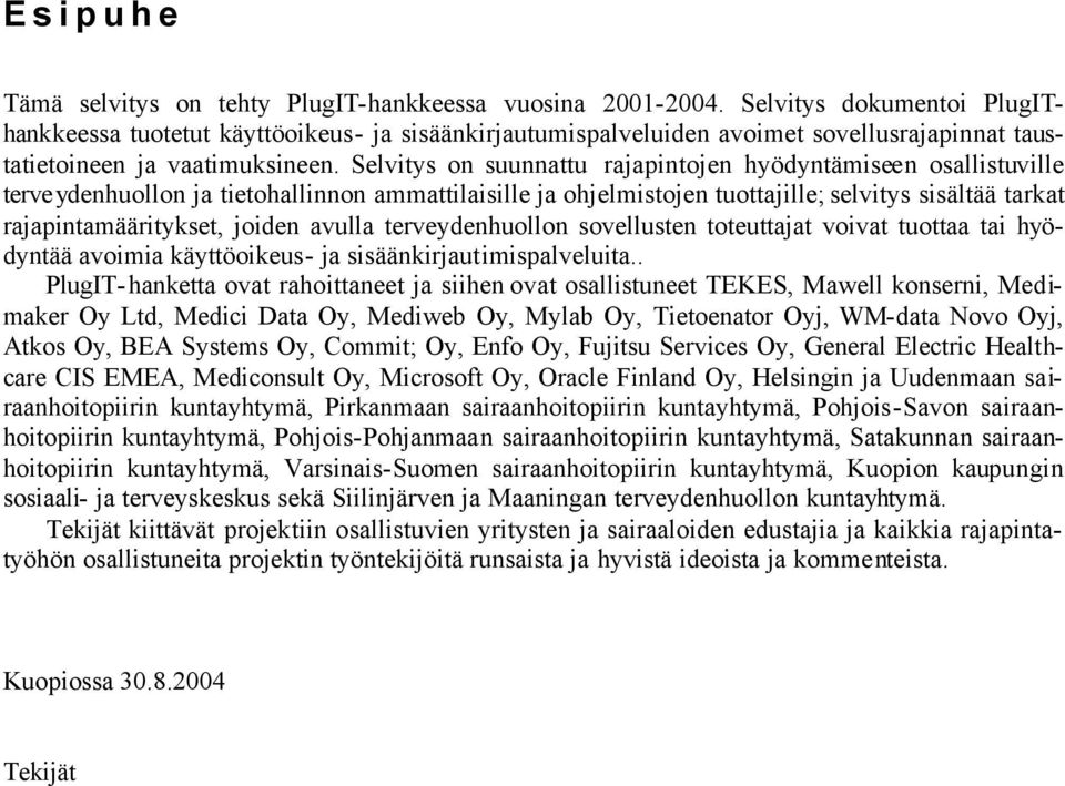 Selvitys on suunnattu rajapintojen hyödyntämiseen osallistuville terveydenhuollon ja tietohallinnon ammattilaisille ja ohjelmistojen tuottajille; selvitys sisältää tarkat rajapintamääritykset, joiden