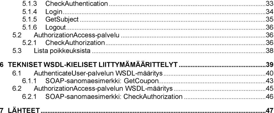 ..38 6 TEKNISET WSDL-KIELISET LIITTYMÄMÄÄRITTELYT...39 6.1 AuthenticateUser-palvelun WSDL-määritys...40 6.1.1 SOAP-sanomaesimerkki: GetCoupon.