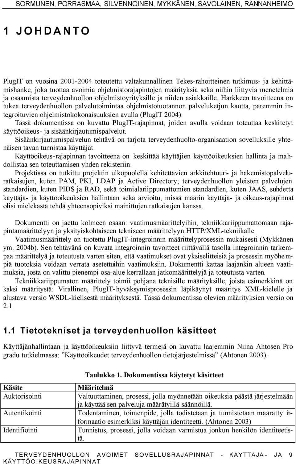 Hankkeen tavoitteena on tukea terveydenhuollon palvelutoimintaa ohjelmistotuotannon palveluketjun kautta, paremmin integroituvien ohjelmistokokonaisuuksien avulla (PlugIT 2004).