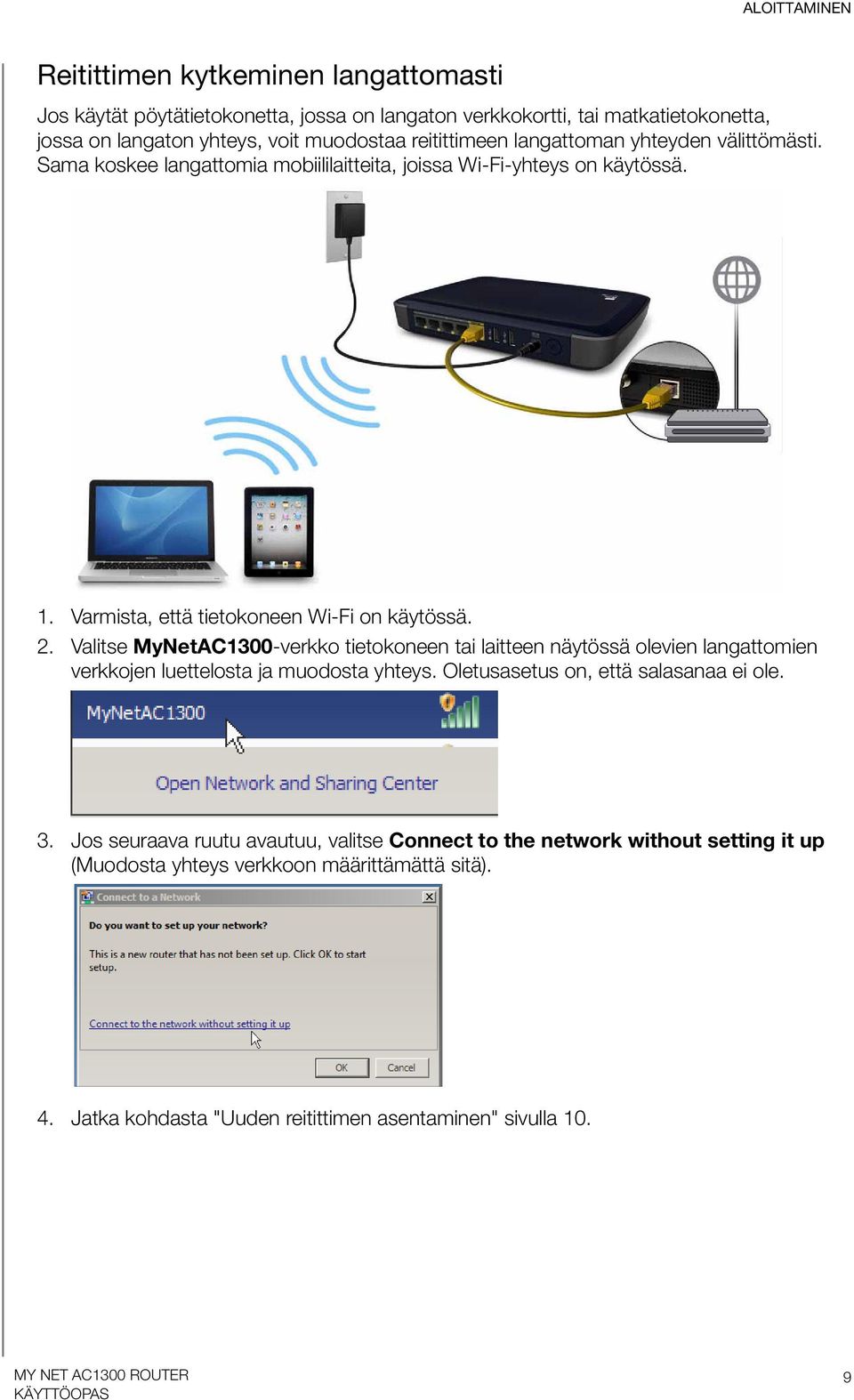 Valitse MyNetAC1300-verkko tietokoneen tai laitteen näytössä olevien langattomien verkkojen luettelosta ja muodosta yhteys. Oletusasetus on, että salasanaa ei ole. 3.