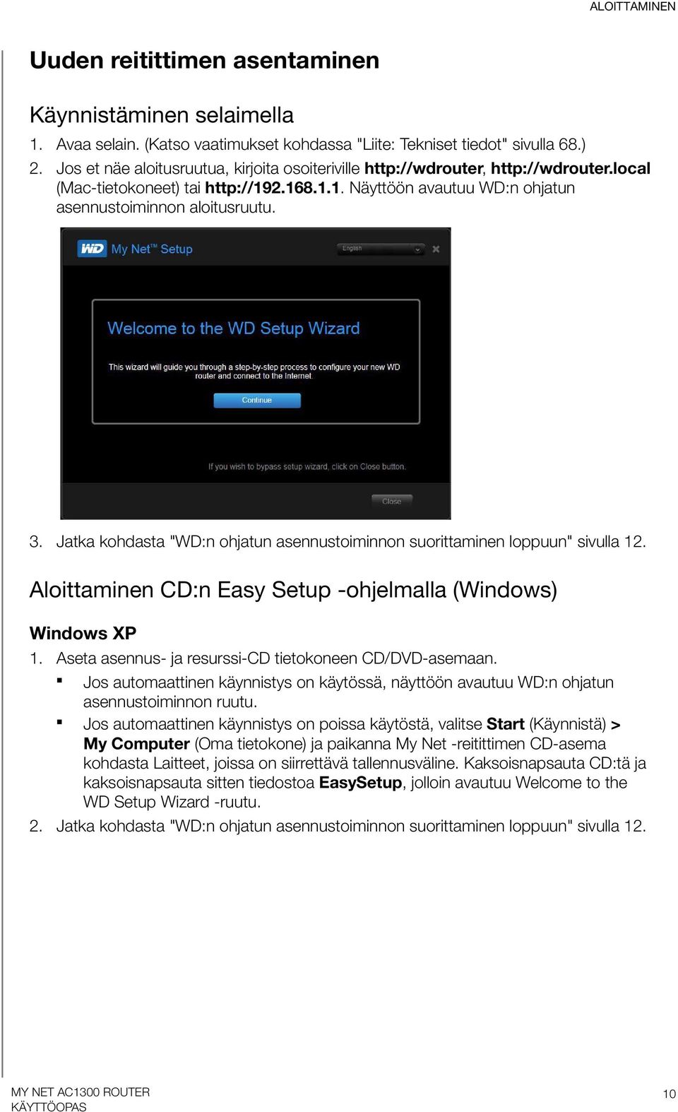 Jatka kohdasta "WD:n ohjatun asennustoiminnon suorittaminen loppuun" sivulla 12. Aloittaminen CD:n Easy Setup -ohjelmalla (Windows) Windows XP 1.