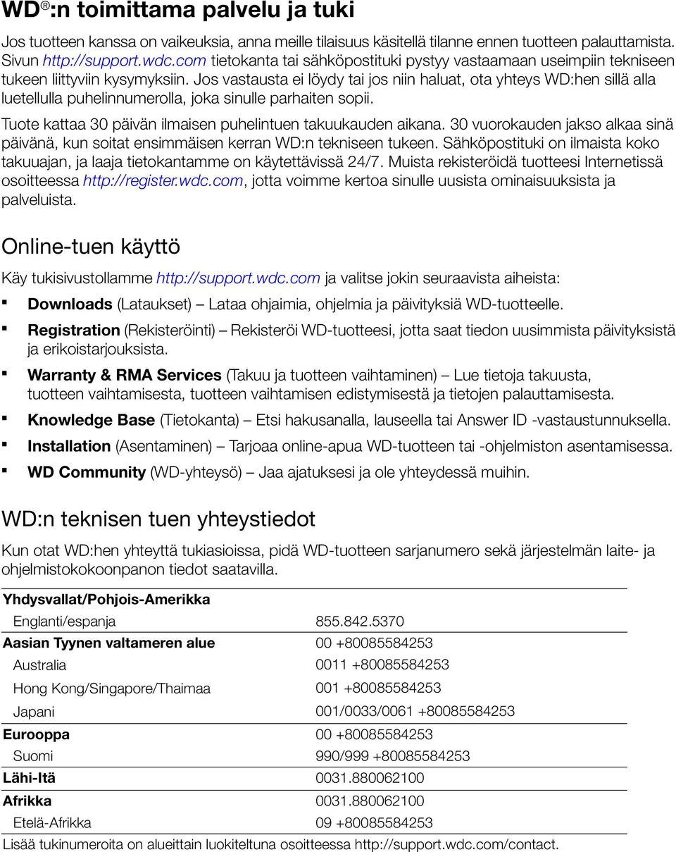 Jos vastausta ei löydy tai jos niin haluat, ota yhteys WD:hen sillä alla luetellulla puhelinnumerolla, joka sinulle parhaiten sopii. Tuote kattaa 30 päivän ilmaisen puhelintuen takuukauden aikana.