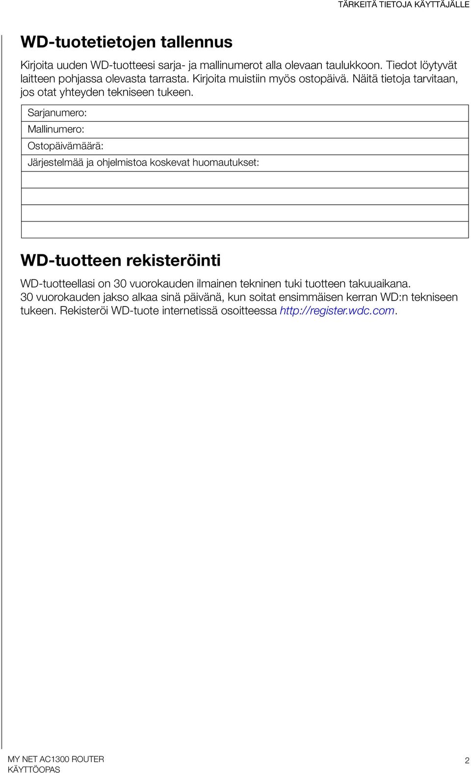 Sarjanumero: Mallinumero: Ostopäivämäärä: Järjestelmää ja ohjelmistoa koskevat huomautukset: WD-tuotteen rekisteröinti WD-tuotteellasi on 30 vuorokauden