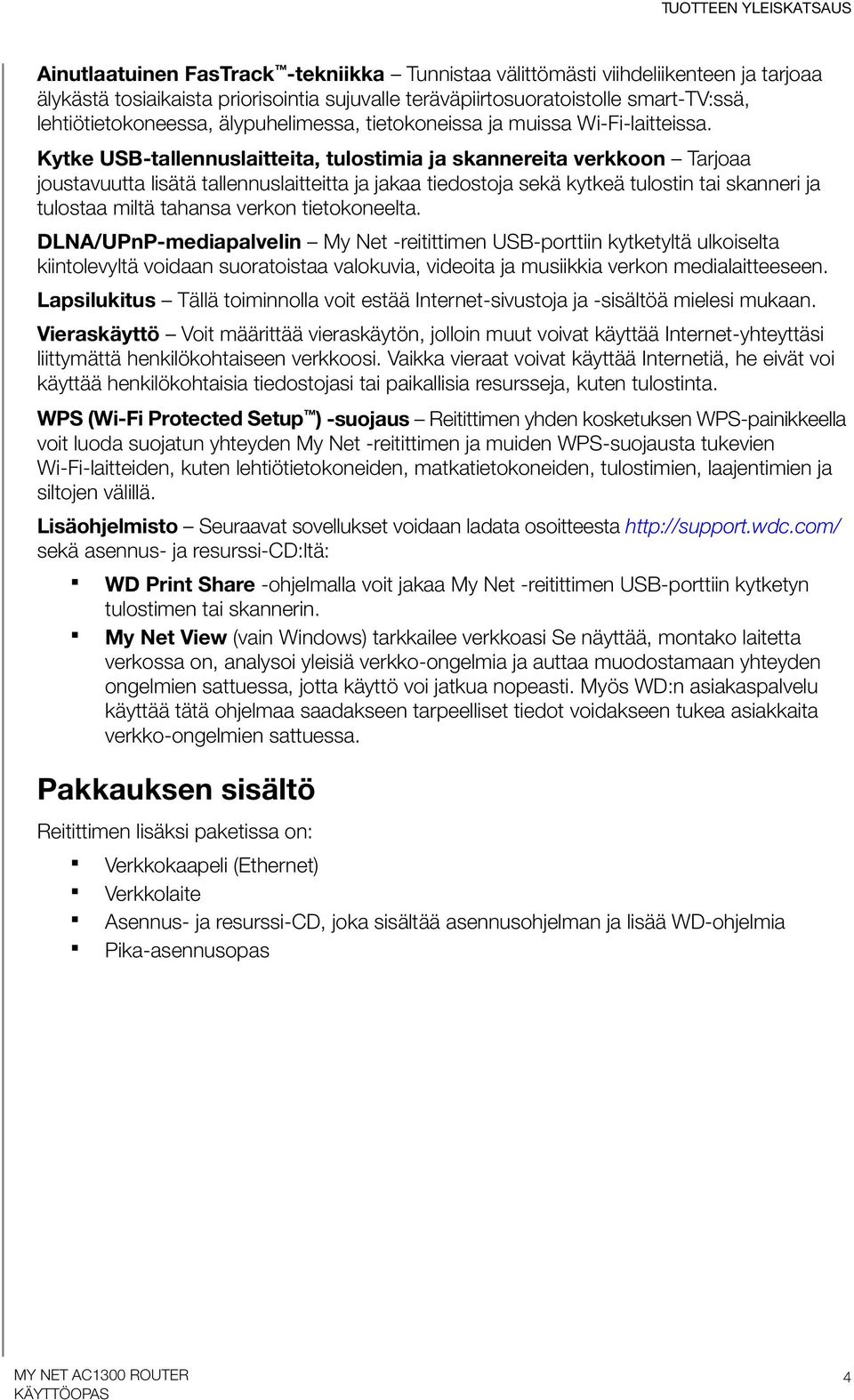 Kytke USB-tallennuslaitteita, tulostimia ja skannereita verkkoon Tarjoaa joustavuutta lisätä tallennuslaitteitta ja jakaa tiedostoja sekä kytkeä tulostin tai skanneri ja tulostaa miltä tahansa verkon