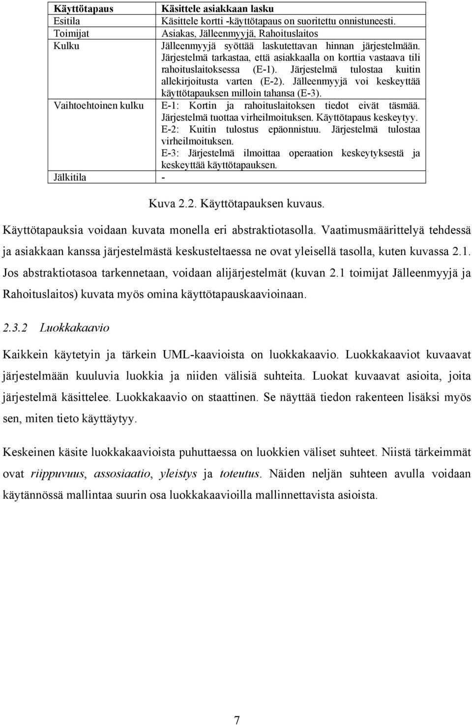 Järjestelmä tarkastaa, että asiakkaalla on korttia vastaava tili rahoituslaitoksessa (E-1). Järjestelmä tulostaa kuitin allekirjoitusta varten (E-2).