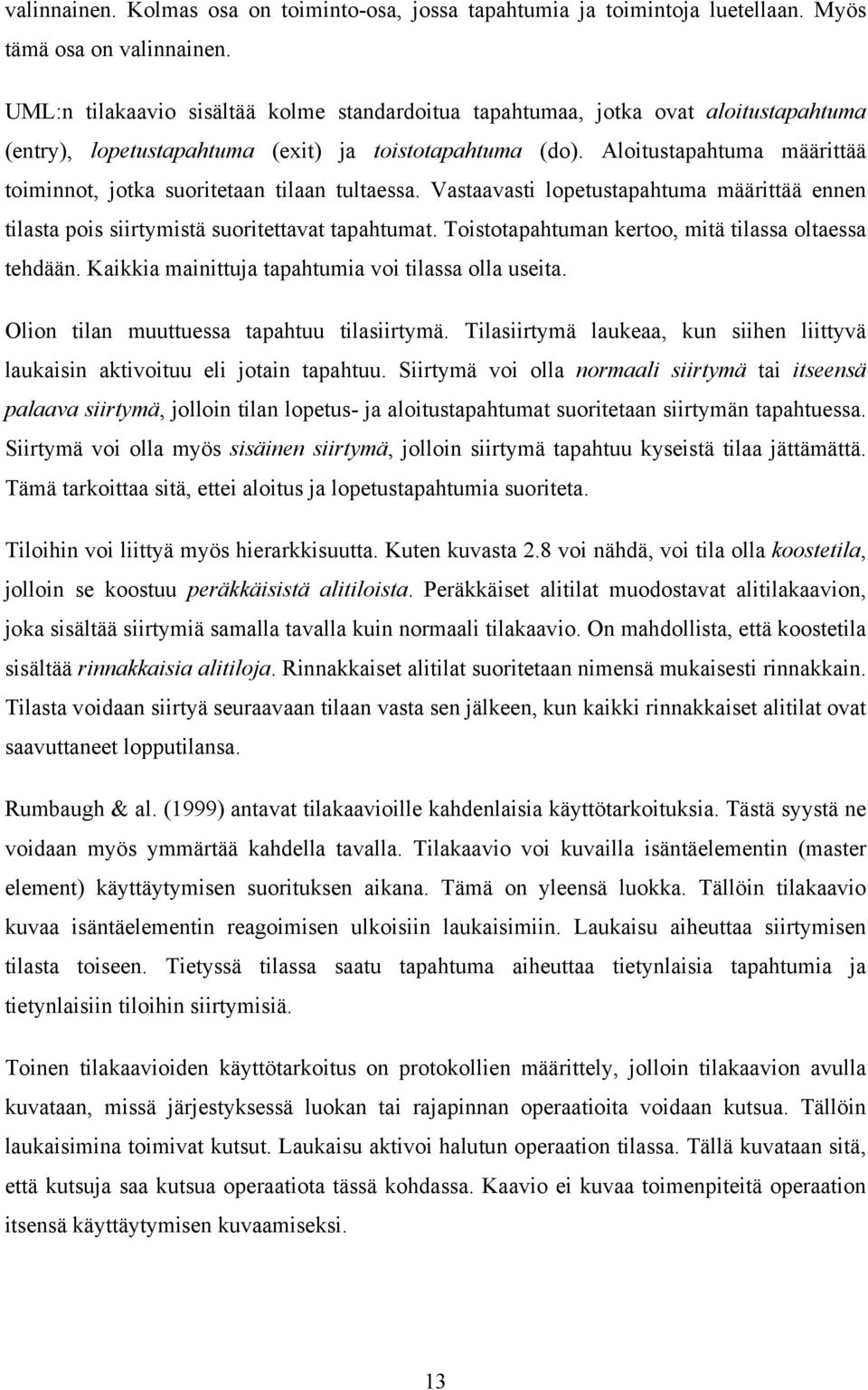 Aloitustapahtuma määrittää toiminnot, jotka suoritetaan tilaan tultaessa. Vastaavasti lopetustapahtuma määrittää ennen tilasta pois siirtymistä suoritettavat tapahtumat.