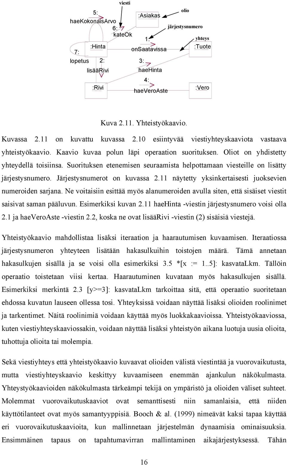 Suorituksen etenemisen seuraamista helpottamaan viesteille on lisätty järjestysnumero. Järjestysnumerot on kuvassa 2.11 näytetty yksinkertaisesti juoksevien numeroiden sarjana.