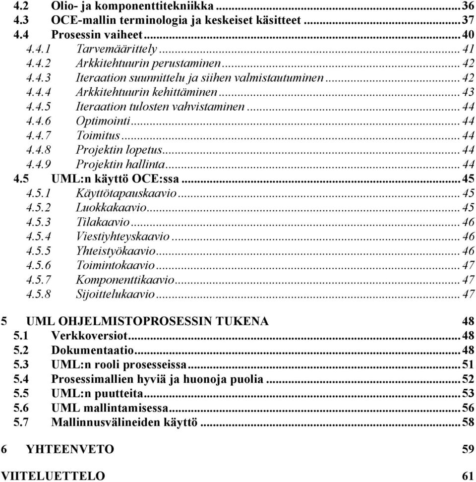 ..45 4.5.1 Käyttötapauskaavio...45 4.5.2 Luokkakaavio...45 4.5.3 Tilakaavio...46 4.5.4 Viestiyhteyskaavio...46 4.5.5 Yhteistyökaavio...46 4.5.6 Toimintokaavio...47 4.5.7 Komponenttikaavio...47 4.5.8 Sijoittelukaavio.