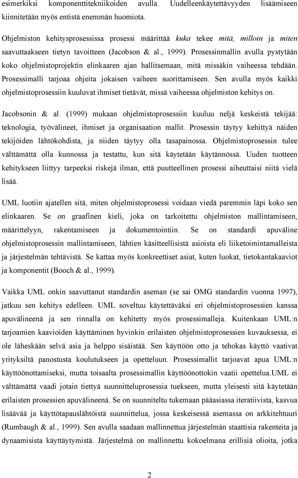 Prosessinmallin avulla pystytään koko ohjelmistoprojektin elinkaaren ajan hallitsemaan, mitä missäkin vaiheessa tehdään. Prosessimalli tarjoaa ohjeita jokaisen vaiheen suorittamiseen.