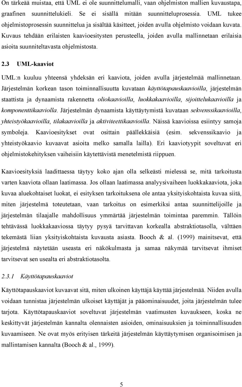 Kuvaus tehdään erilaisten kaavioesitysten perusteella, joiden avulla mallinnetaan erilaisia asioita suunniteltavasta ohjelmistosta. 2.