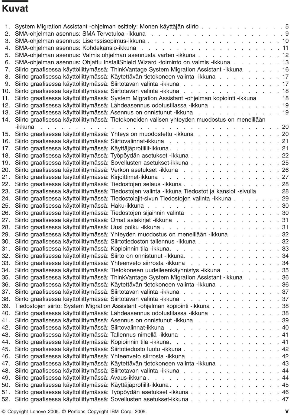 ........... 12 6. SMA-ohjelman asennus: Ohjattu InstallShield Wizard -toiminto on almis -ikkuna....... 13 7. Siirto graafisessa käyttöliittymässä: ThinkVantage System Migration Assistant -ikkuna.