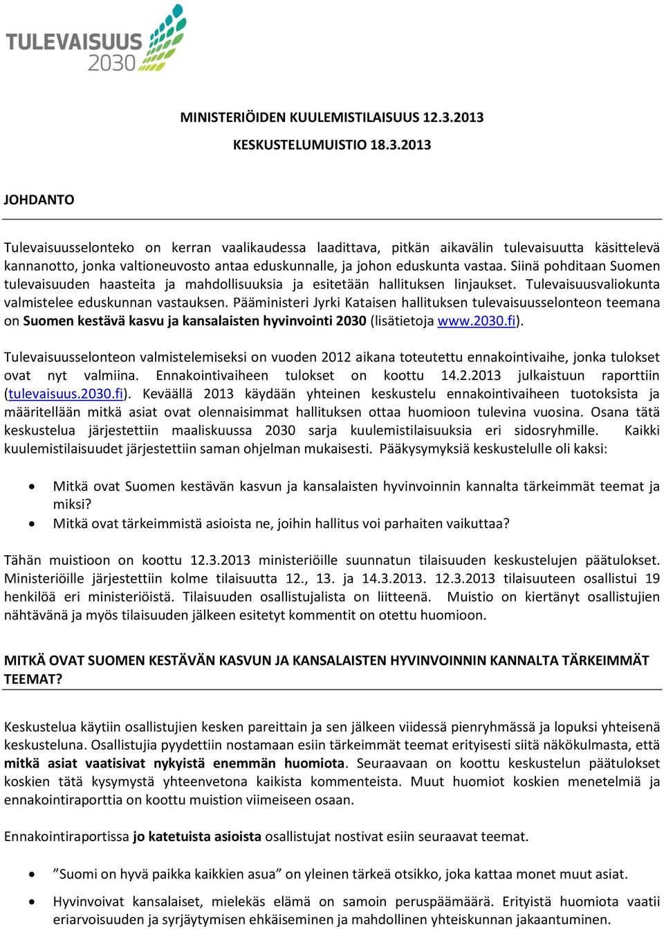 Siinä pohditaan Suomen tulevaisuuden haasteita ja mahdollisuuksia ja esitetään hallituksen linjaukset. Tulevaisuusvaliokunta valmistelee eduskunnan vastauksen.