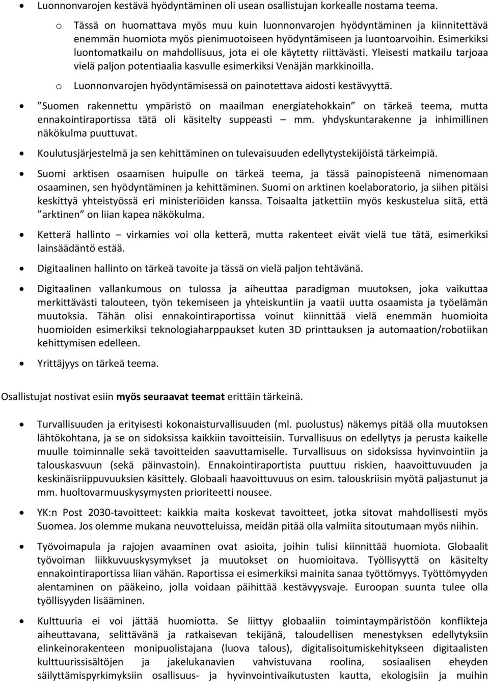 Esimerkiksi luontomatkailu on mahdollisuus, jota ei ole käytetty riittävästi. Yleisesti matkailu tarjoaa vielä paljon potentiaalia kasvulle esimerkiksi Venäjän markkinoilla.