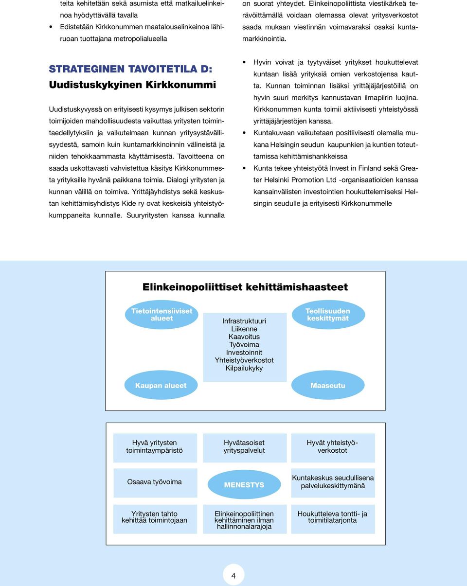 Strateginen tavoitetila D: Uudistuskykyinen Kirkkonummi Uudistuskyvyssä on erityisesti kysymys julkisen sektorin toimijoiden mahdollisuudesta vaikuttaa yritysten toimintaedellytyksiin ja vaikutelmaan