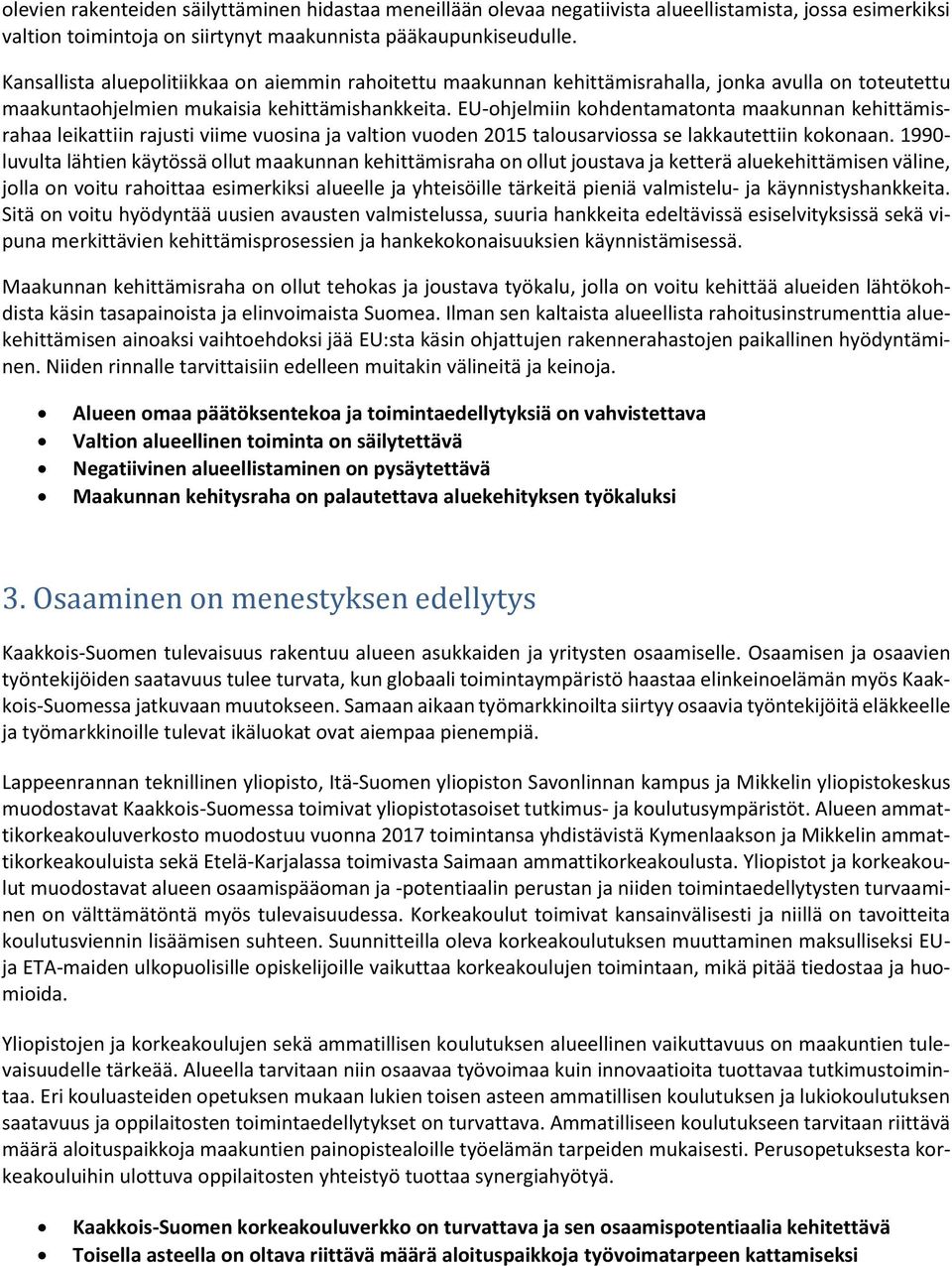 EU-ohjelmiin kohdentamatonta maakunnan kehittämisrahaa leikattiin rajusti viime vuosina ja valtion vuoden 2015 talousarviossa se lakkautettiin kokonaan.