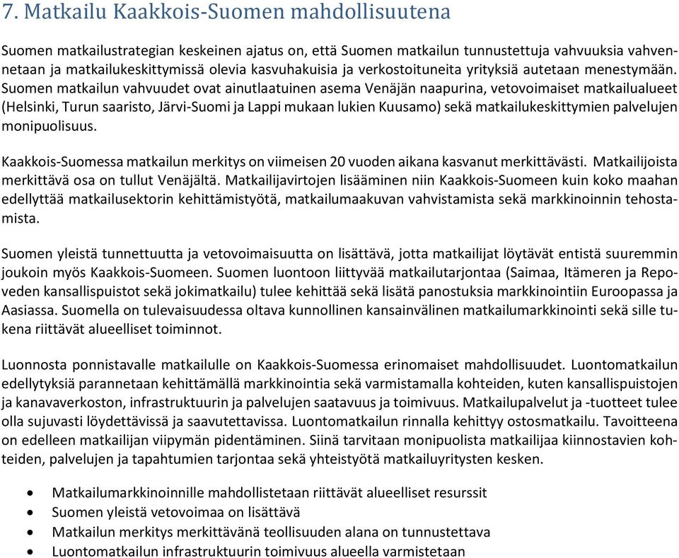 Suomen matkailun vahvuudet ovat ainutlaatuinen asema Venäjän naapurina, vetovoimaiset matkailualueet (Helsinki, Turun saaristo, Järvi-Suomi ja Lappi mukaan lukien Kuusamo) sekä matkailukeskittymien