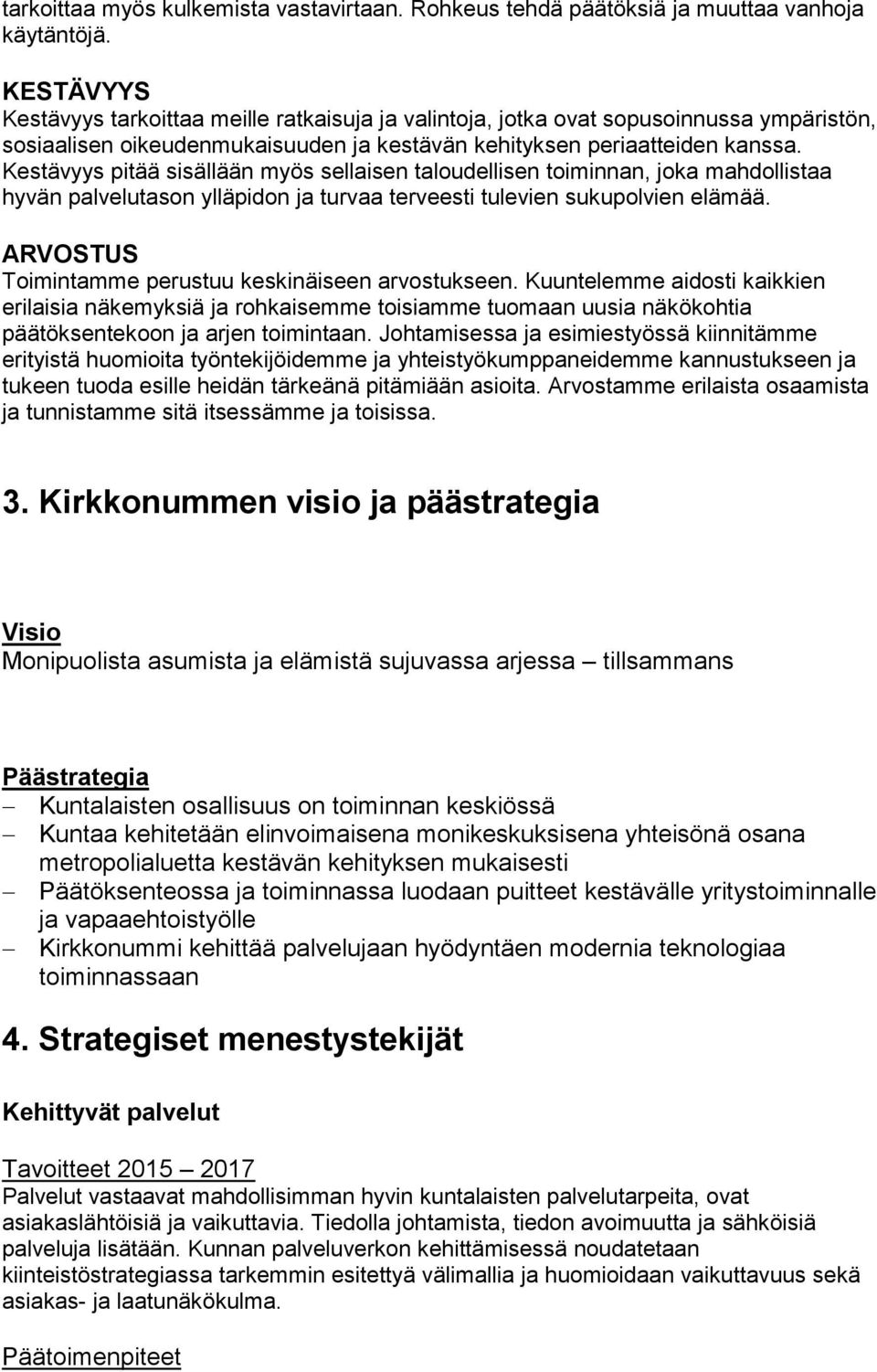 Kestävyys pitää sisällään myös sellaisen taloudellisen toiminnan, joka mahdollistaa hyvän palvelutason ylläpidon ja turvaa terveesti tulevien sukupolvien elämää.