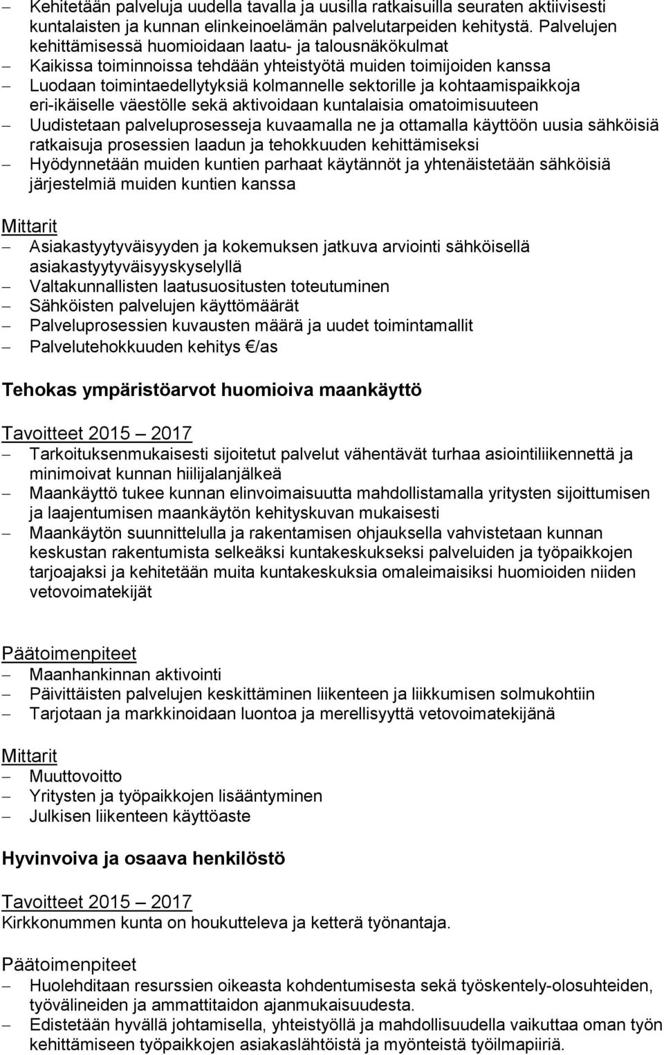 kohtaamispaikkoja eri-ikäiselle väestölle sekä aktivoidaan kuntalaisia omatoimisuuteen Uudistetaan palveluprosesseja kuvaamalla ne ja ottamalla käyttöön uusia sähköisiä ratkaisuja prosessien laadun