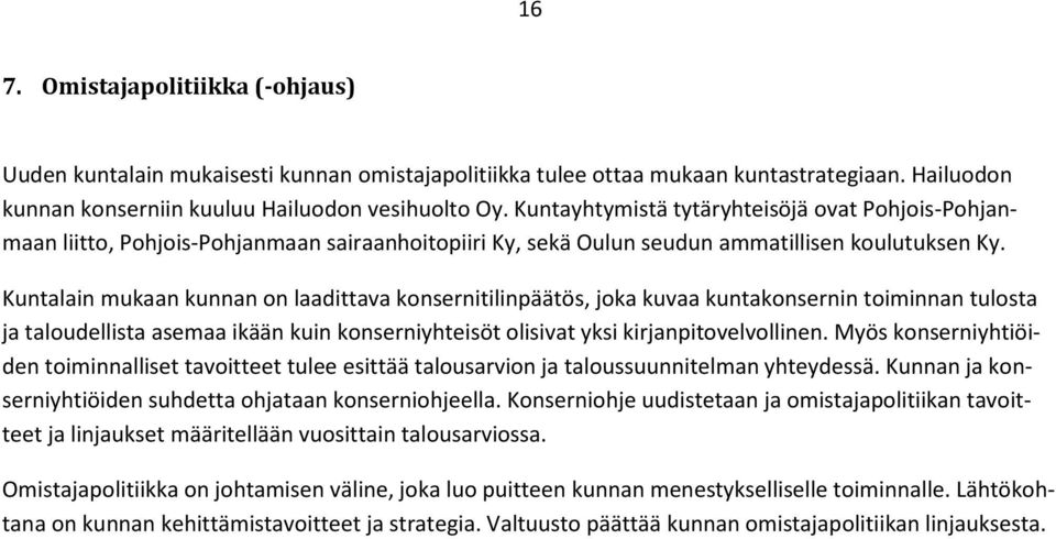 Kuntalain mukaan kunnan on laadittava konsernitilinpäätös, joka kuvaa kuntakonsernin toiminnan tulosta ja taloudellista asemaa ikään kuin konserniyhteisöt olisivat yksi kirjanpitovelvollinen.
