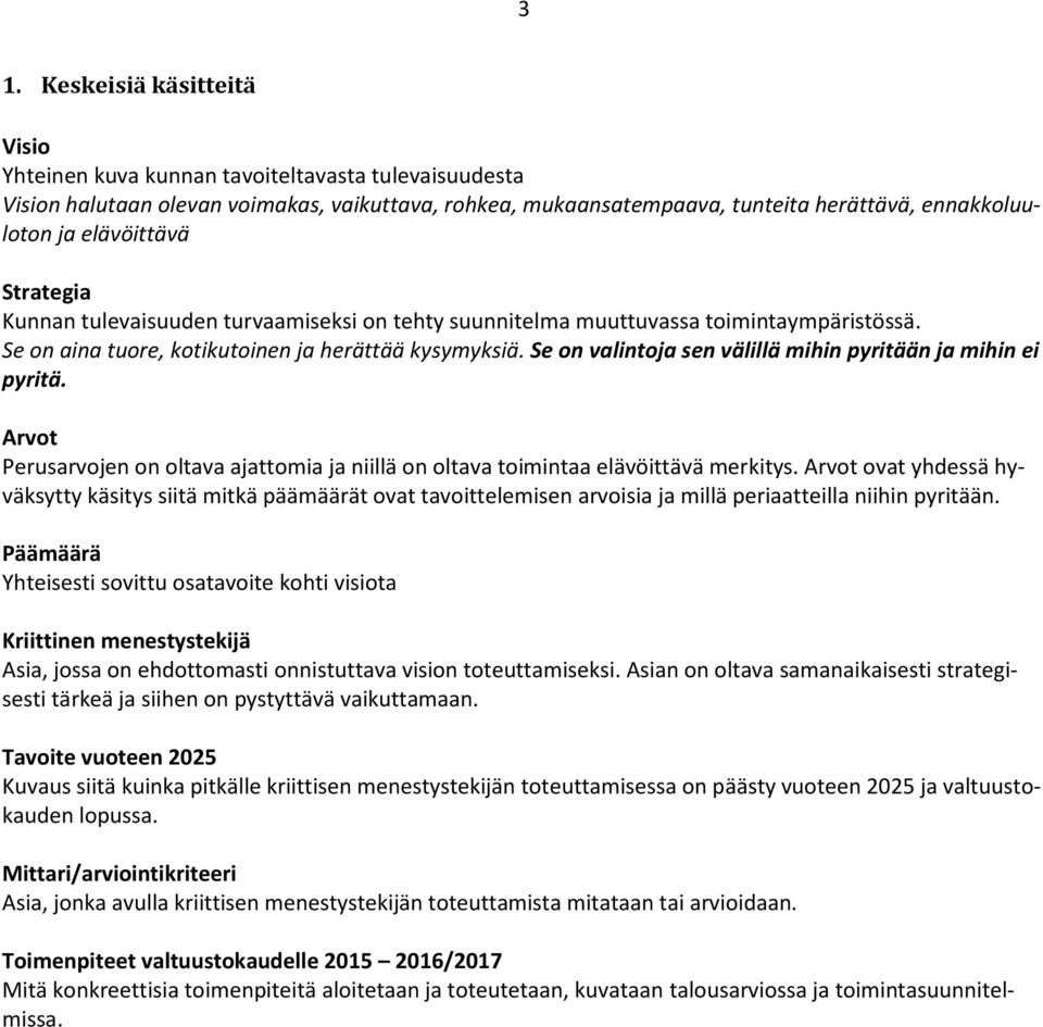 Se on valintoja sen välillä mihin pyritään ja mihin ei pyritä. Arvot Perusarvojen on oltava ajattomia ja niillä on oltava toimintaa elävöittävä merkitys.